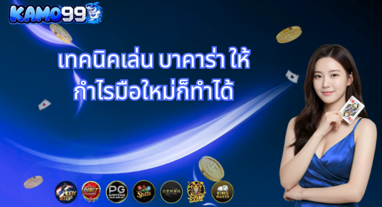 kamo99 เทคนิคเล่น บาคาร่า ให้กำไรมือใหม่ก็ทำได้รมผู้เล่น