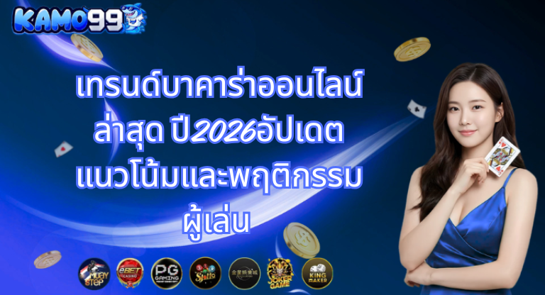 kamo99 เทรนด์บาคาร่าออนไลน์ล่าสุด ปี2026อัปเดตแนวโน้มและพฤติกรรมผู้เล่น